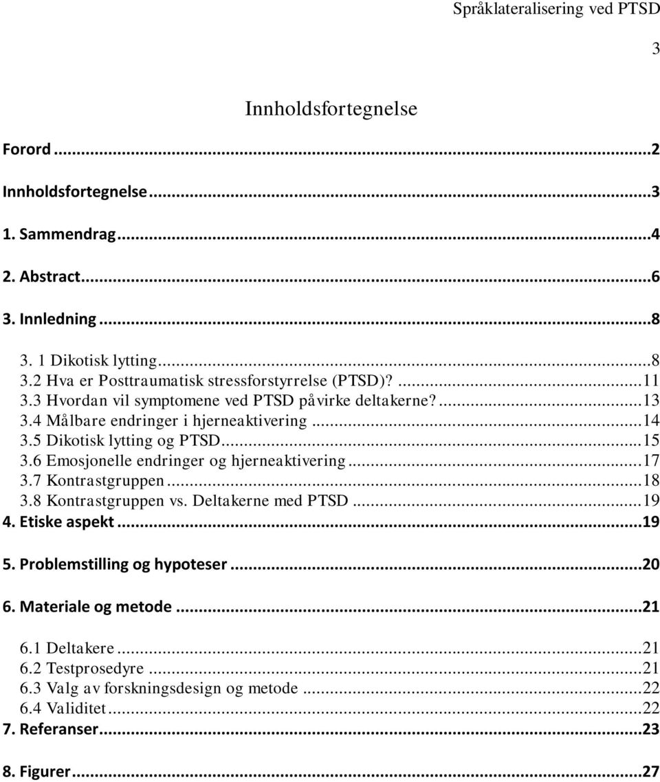 6 Emosjonelle endringer og hjerneaktivering... 17 3.7 Kontrastgruppen... 18 3.8 Kontrastgruppen vs. Deltakerne med PTSD... 19 4. Etiske aspekt...19 5.