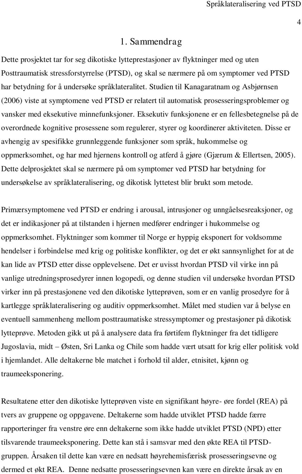 Studien til Kanagaratnam og Asbjørnsen (2006) viste at symptomene ved PTSD er relatert til automatisk prosesseringsproblemer og vansker med eksekutive minnefunksjoner.