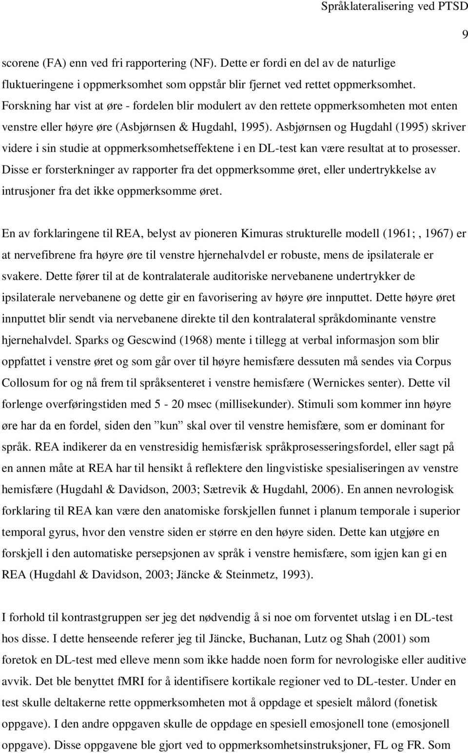 Asbjørnsen og Hugdahl (1995) skriver videre i sin studie at oppmerksomhetseffektene i en DL-test kan være resultat at to prosesser.