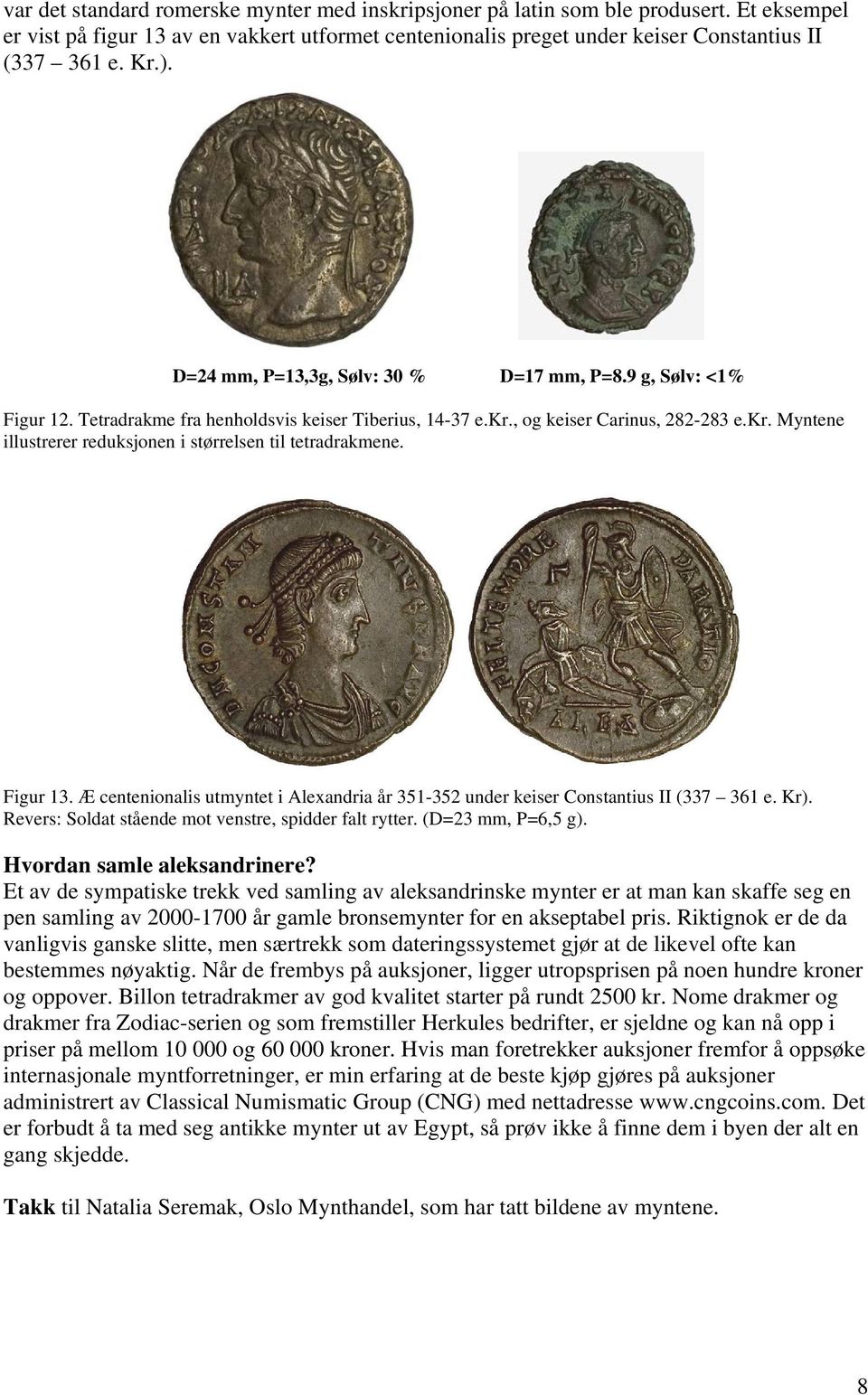 Figur 13. Æ centenionalis utmyntet i Alexandria år 351-352 under keiser Constantius II (337 361 e. Kr). Revers: Soldat stående mot venstre, spidder falt rytter. (D=23 mm, P=6,5 g).