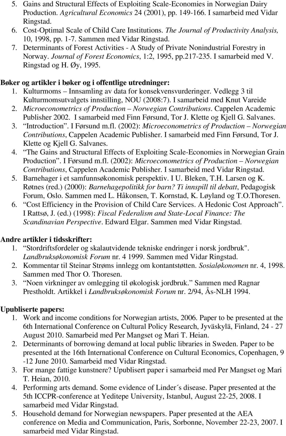 Determinants of Forest Activities - A Study of Private Nonindustrial Forestry in Norway. Journal of Forest Economics, 1:2, 1995, pp.217-235. I samarbeid med V. Ringstad og H. Øy, 1995.