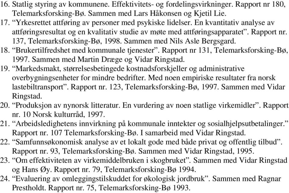 137, Telemarksforsking-Bø, 1998. Sammen med Nils Asle Bergsgard. 18. Brukertilfredshet med kommunale tjenester. Rapport nr 131, Telemarksforsking-Bø, 1997. Sammen med Martin Dræge og Vidar 19.