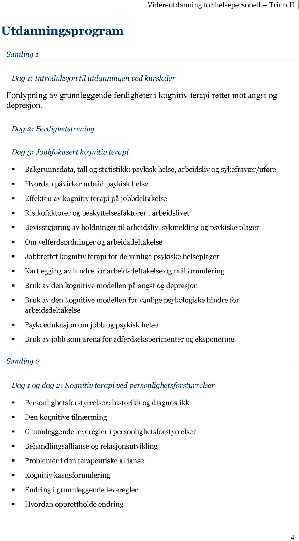 Effekten av kognitiv terapi på jobbdeltakelse! Risikofaktorer og beskyttelsesfaktorer i arbeidslivet! Bevisstgjøring av holdninger til arbeidsliv, sykmelding og psykiske plager!