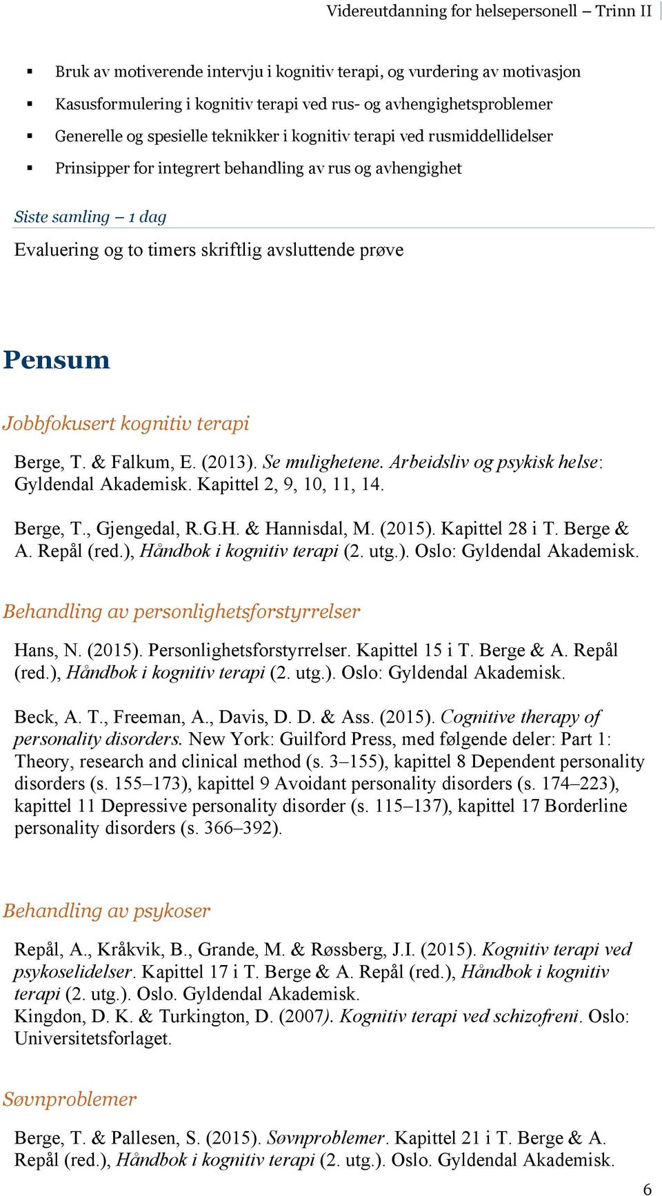 Prinsipper for integrert behandling av rus og avhengighet Siste samling 1 dag Evaluering og to timers skriftlig avsluttende prøve Pensum Jobbfokusert kognitiv terapi Berge, T. & Falkum, E. (2013).