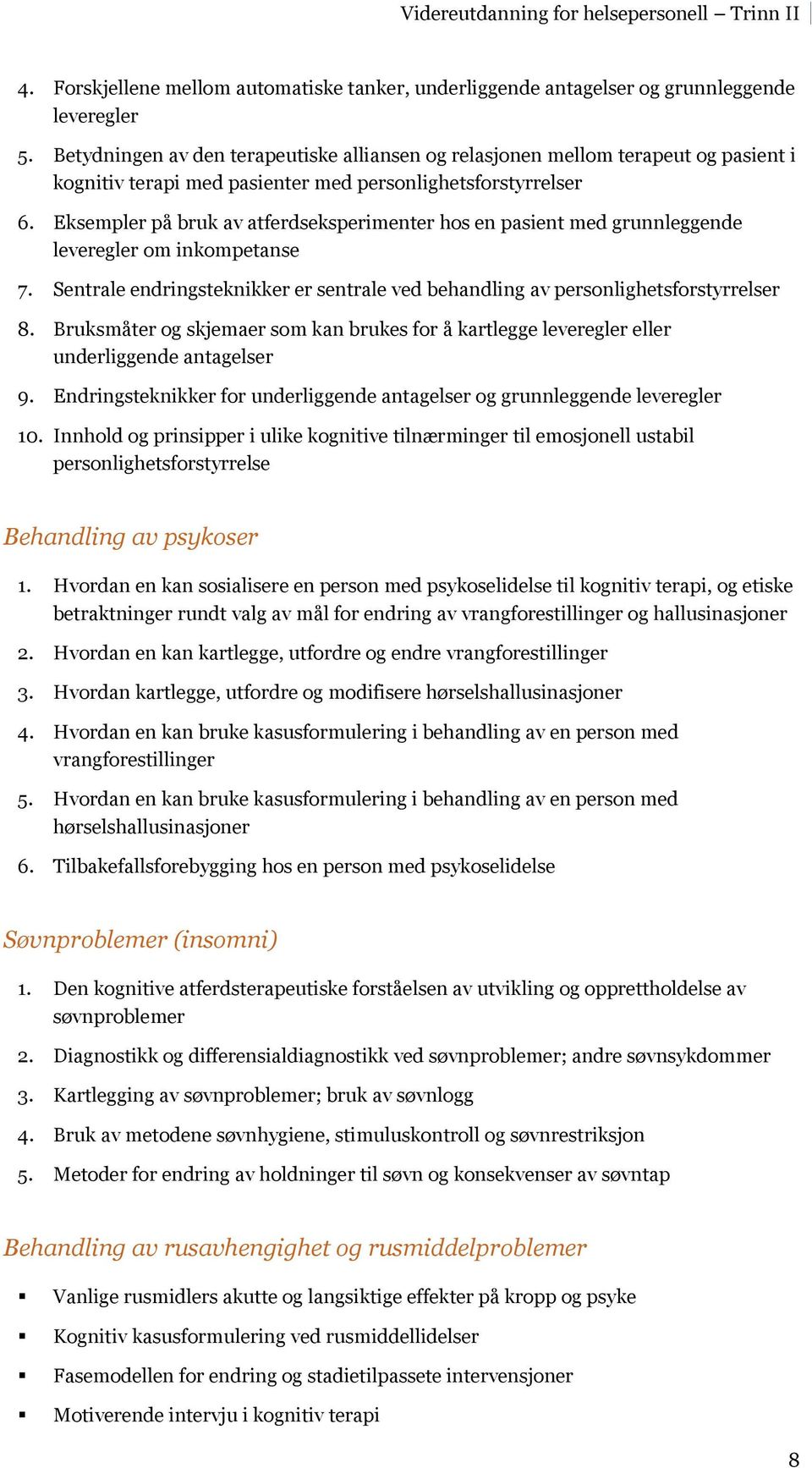 Eksempler på bruk av atferdseksperimenter hos en pasient med grunnleggende leveregler om inkompetanse 7. Sentrale endringsteknikker er sentrale ved behandling av personlighetsforstyrrelser 8.