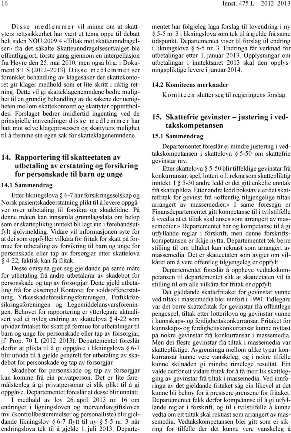 Skatteunndragelsesutvalget ble offentliggjort, første gang gjennom en interpellasjon fra Høyre den 25. mai 2010, men også bl.a. i Dokument 8:1 S (2012 2013).