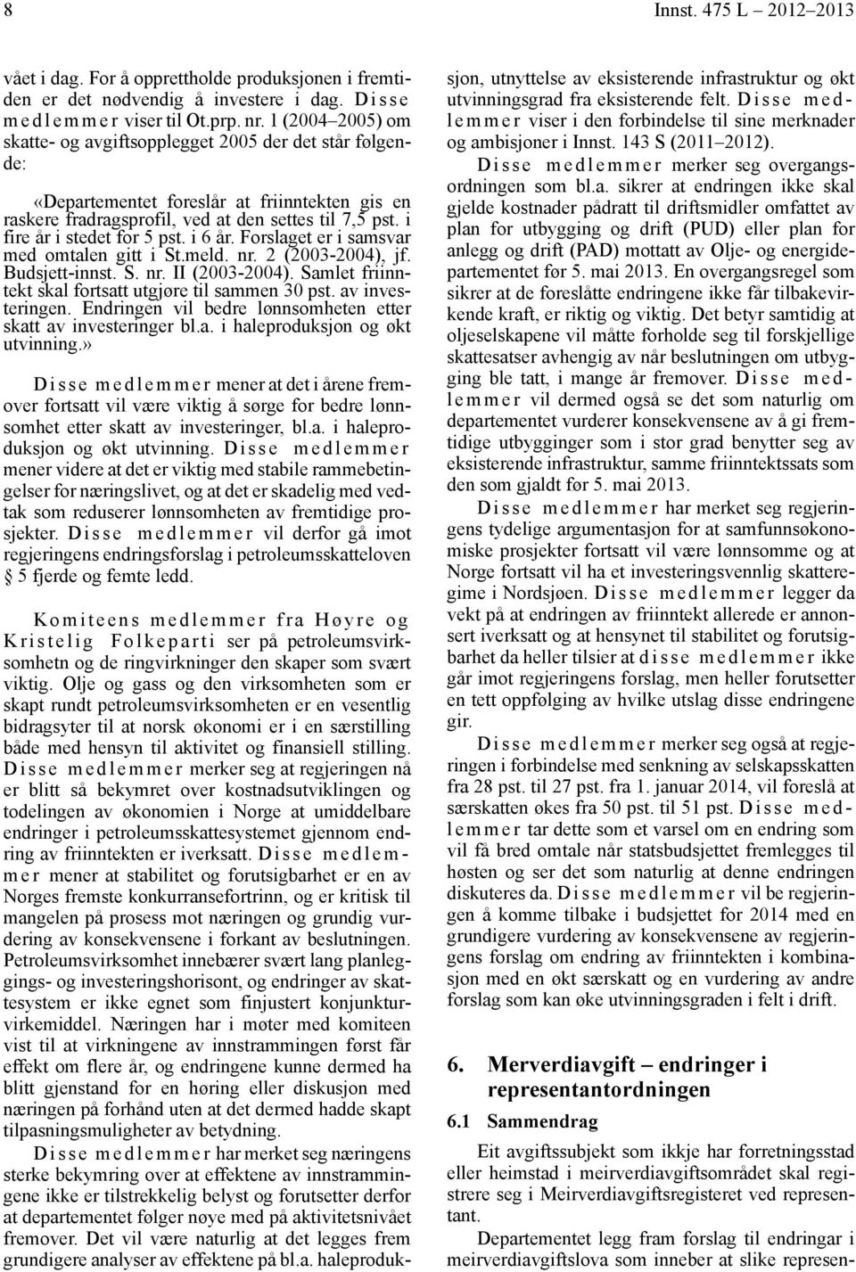 i fire år i stedet for 5 pst. i 6 år. Forslaget er i samsvar med omtalen gitt i St.meld. nr. 2 (2003-2004), jf. Budsjett-innst. S. nr. (2003-2004). Samlet friinntekt skal fortsatt utgjøre til sammen 30 pst.