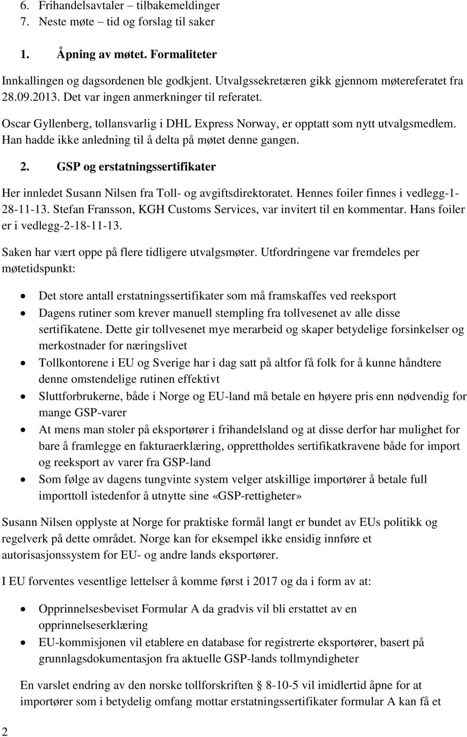 Han hadde ikke anledning til å delta på møtet denne gangen. 2. GSP og erstatningssertifikater Her innledet Susann Nilsen fra Toll- og avgiftsdirektoratet. Hennes foiler finnes i vedlegg-1-28-11-13.