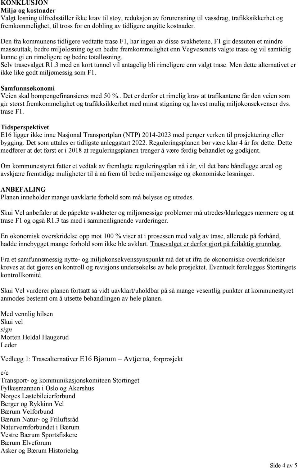 F1 gir dessuten et mindre masseuttak, bedre miljøløsning og en bedre fremkommelighet enn Vegvesenets valgte trase og vil samtidig kunne gi en rimeligere og bedre totalløsning. Selv trasevalget R1.