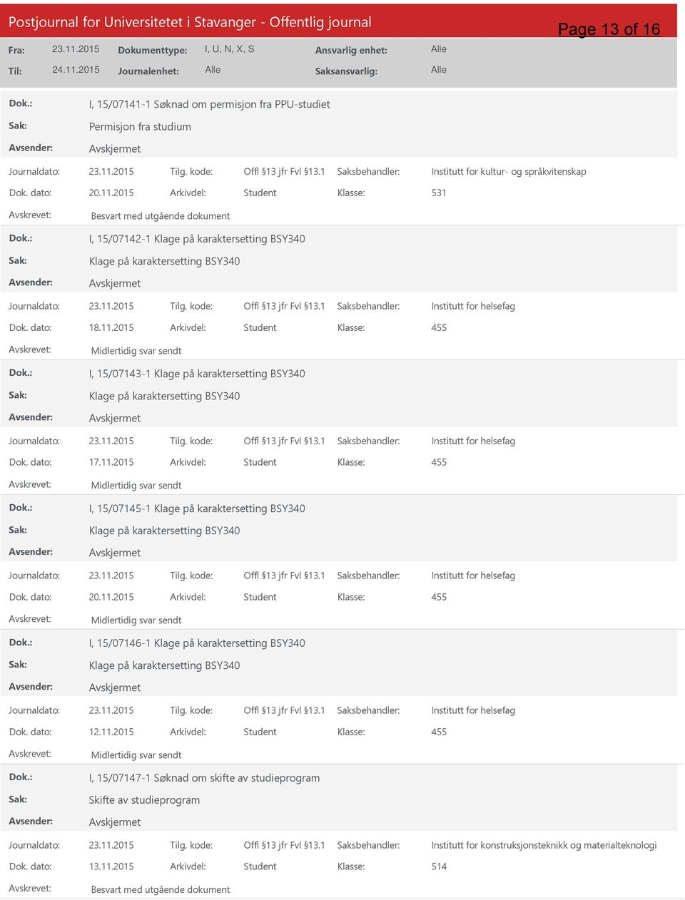 2015 Arkivdel: Student 531 I, 15/07142-1 Dok. dato: 18.11.2015 Arkivdel: Student Midlertidig svar sendt I, 15/07143-1 Midlertidig svar sendt I, 15/07145-1 Dok. dato: 20.11.2015 Arkivdel: Student Midlertidig svar sendt I, 15/07146-1 Dok.