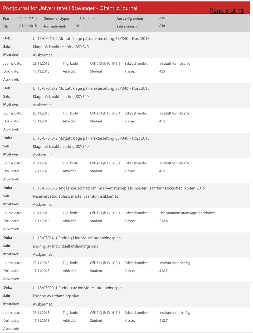 2015, 15/07013-2 Mottatt klage på karaktersetting BSY340 - Høst 2015, 15/07015-2 Angående søknad om reservert studieplass, master i samfunnssikkerhet, høsten 2015