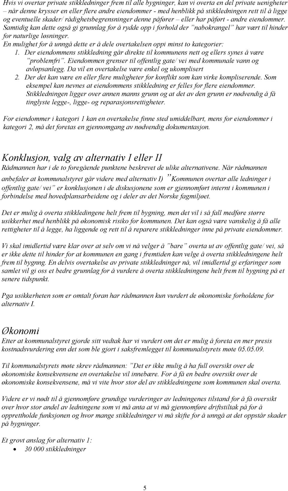 Samtidig kan dette også gi grunnlag for å rydde opp i forhold der nabokrangel har vært til hinder for naturlige løsninger.