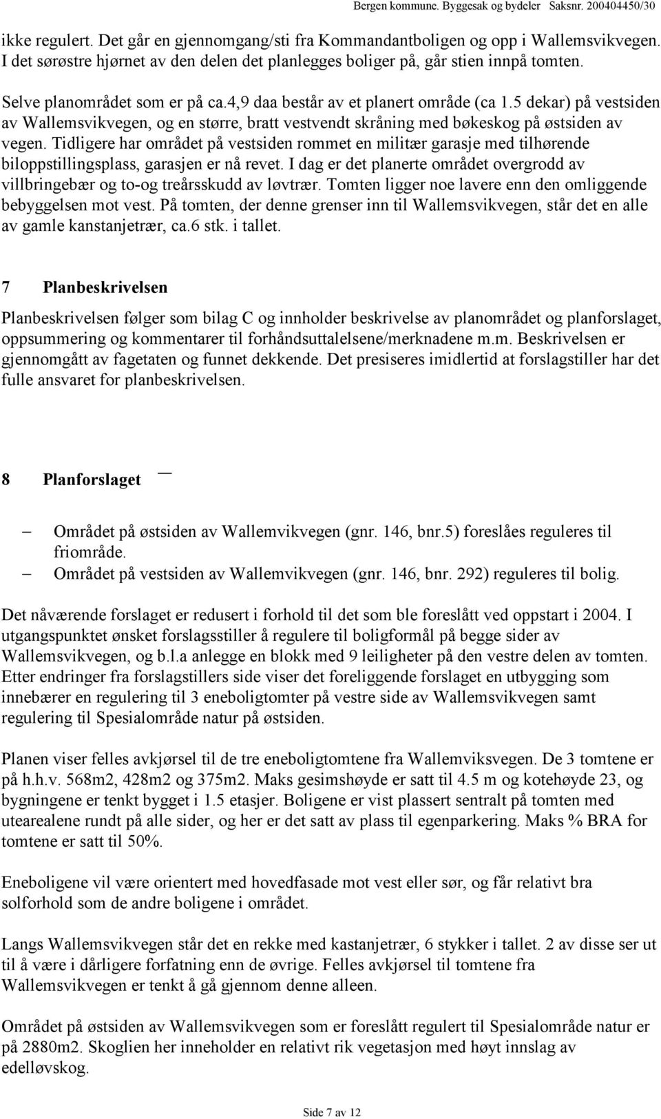 Tidligere har området på vestsiden rommet en militær garasje med tilhørende biloppstillingsplass, garasjen er nå revet.