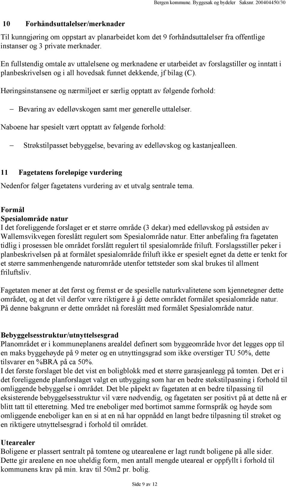 Høringsinstansene og nærmiljøet er særlig opptatt av følgende forhold: Bevaring av edelløvskogen samt mer generelle uttalelser.