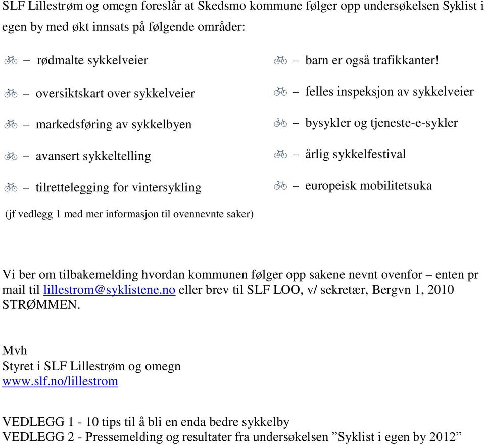 felles inspeksjon av sykkelveier bysykler og tjeneste-e-sykler årlig sykkelfestival europeisk mobilitetsuka (jf vedlegg 1 med mer informasjon til ovennevnte saker) Vi ber om tilbakemelding hvordan