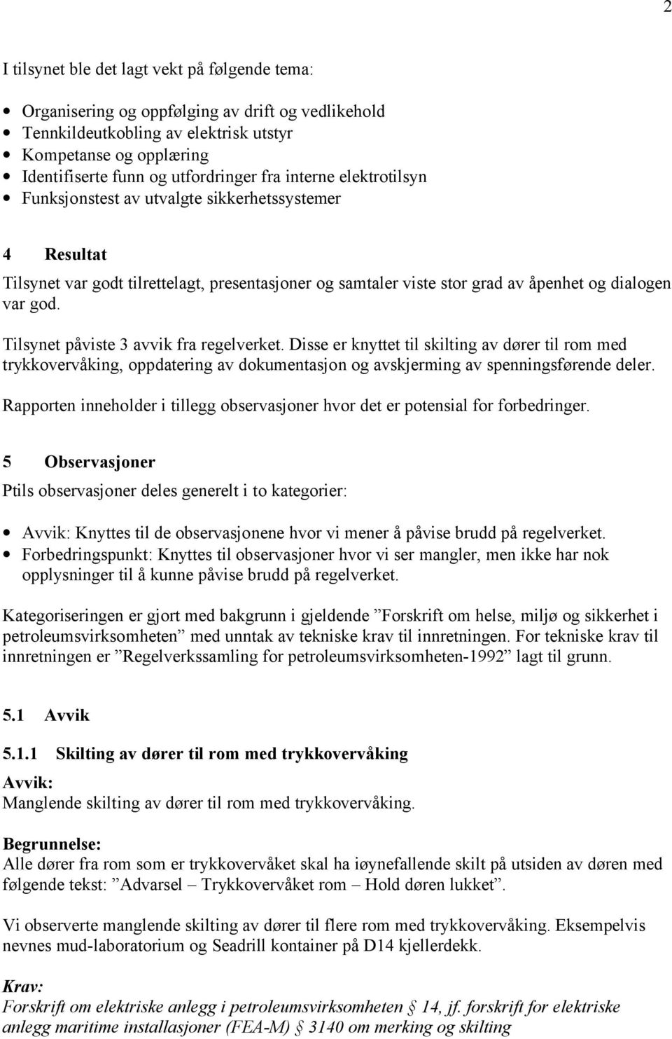 Tilsynet påviste 3 avvik fra regelverket. Disse er knyttet til skilting av dører til rom med trykkovervåking, oppdatering av dokumentasjon og avskjerming av spenningsførende deler.