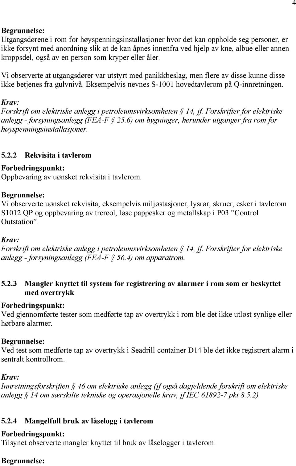 Eksempelvis nevnes S-1001 hovedtavlerom på Q-innretningen. Forskrift om elektriske anlegg i petroleumsvirksomheten 14, jf. Forskrifter for elektriske anlegg - forsyningsanlegg (FEA-F 25.