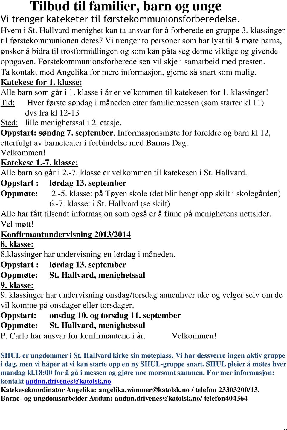 Førstekommunionsforberedelsen vil skje i samarbeid med presten. Ta kontakt med Angelika for mere informasjon, gjerne så snart som mulig. Katekese for 1. klasse: Alle barn som går i 1.