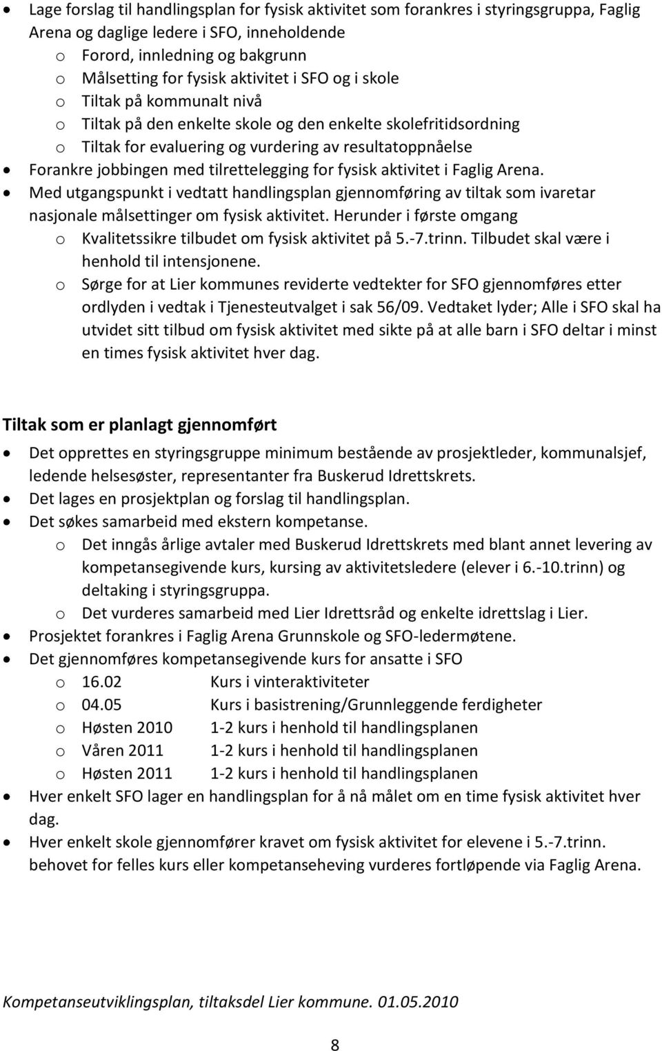 tilrettelegging for fysisk aktivitet i Faglig Arena. Med utgangspunkt i vedtatt handlingsplan gjennomføring av tiltak som ivaretar nasjonale målsettinger om fysisk aktivitet.