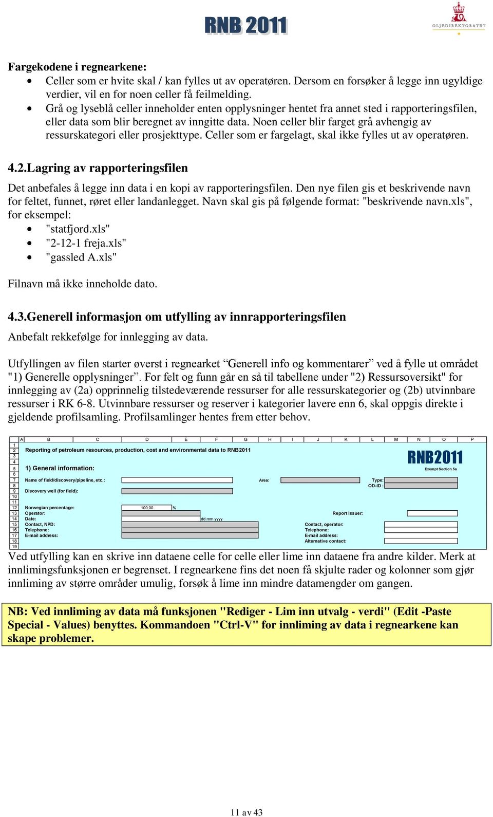 Noen celler blir farget grå avhengig av ressurskategori eller prosjekttype. Celler som er fargelagt, skal ikke fylles ut av operatøren. 4.2.