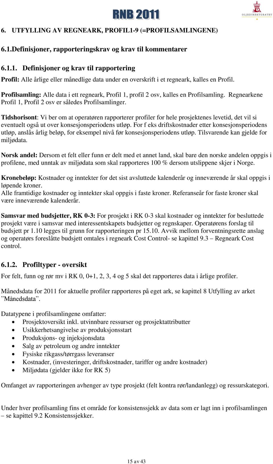 Tidshorisont: Vi ber om at operatøren rapporterer profiler for hele prosjektenes levetid, det vil si eventuelt også ut over konsesjonsperiodens utløp.