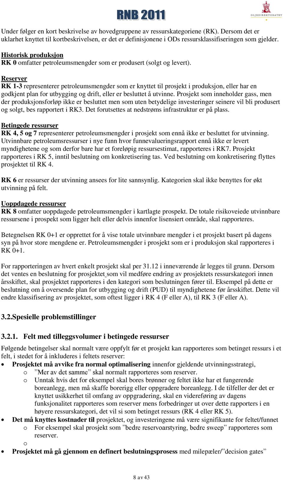 Reserver RK 1-3 representerer petroleumsmengder som er knyttet til prosjekt i produksjon, eller har en godkjent plan for utbygging og drift, eller er besluttet å utvinne.