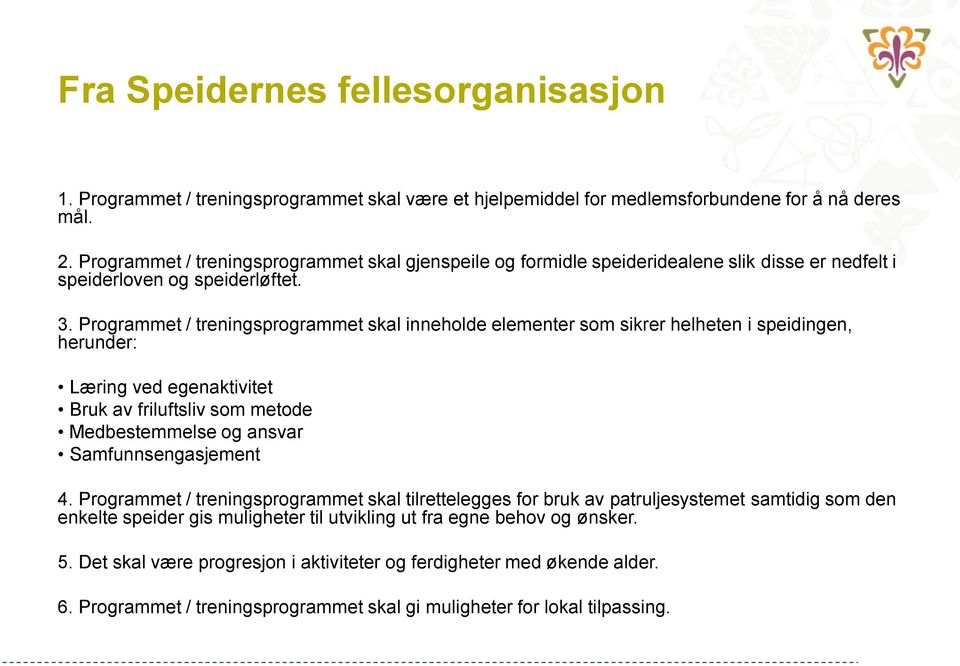 Programmet / treningsprogrammet skal inneholde elementer som sikrer helheten i speidingen, herunder: Læring ved egenaktivitet Bruk av friluftsliv som metode Medbestemmelse og ansvar