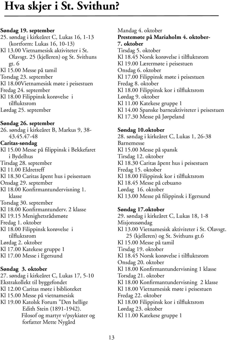 søndag i kirkeåret B, Markus 9, 38-43.45.47-48 Caritas-søndag Kl 15.00 Messe på filippinsk i Bekkefaret i Bydelhus Tirsdag 28. september Kl 11.00 Eldretreff Kl 18.