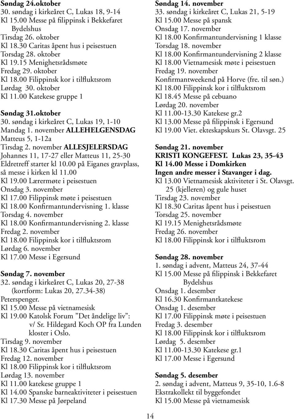 oktober 30. søndag i kirkeåret C, Lukas 19, 1-10 Mandag 1. november ALLEHELGENSDAG Matteus 5, 1-12a Tirsdag 2.