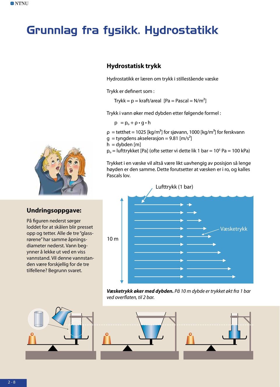 formel : p = p o + ρ g h ρ = tetthet = 1025 [kg/m³] for sjøvann, 1000 [kg/m³] for ferskvann g = tyngdens akselerasjon = 9.