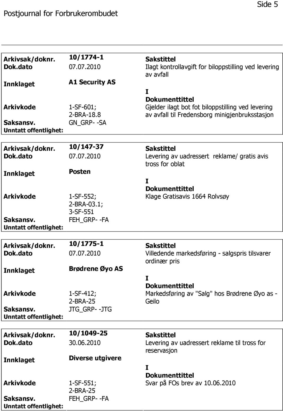 07.2010 Levering av uadressert reklame/ gratis avis tross for oblat nnklaget Posten 1-SF-552; 2-BRA-03.1; 3-SF-551 FEH_GRP- -FA Klage Gratisavis 1664 Rolvsøy Arkivsak/doknr. 10/1775-1 Sakstittel Dok.