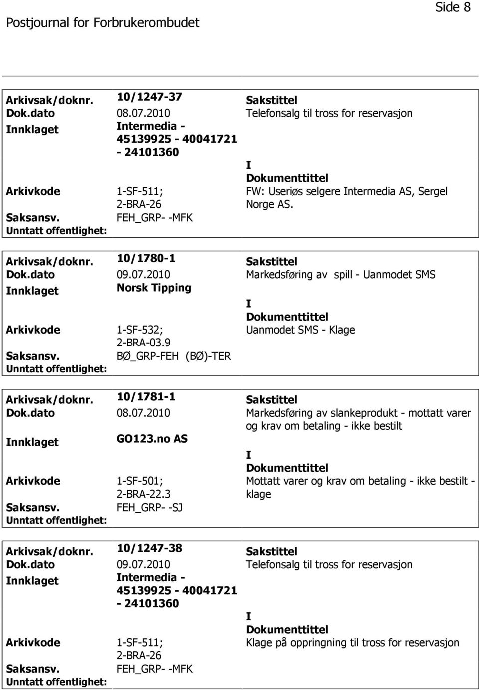 10/1780-1 Sakstittel Dok.dato 09.07.2010 Markedsføring av spill - anmodet SMS nnklaget Norsk Tipping 1-SF-532; 2-BRA-03.9 anmodet SMS - Klage BØ_GRP-FEH (BØ)-TER Arkivsak/doknr.