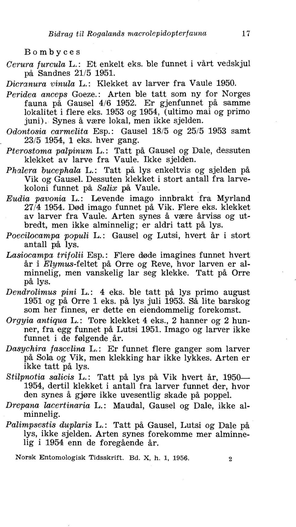 Synes H vzre lokal, men ikke sjelden. Odontosia carmelita Esp.: Gausel 1815 og 2515 1953 samt 2315 1954, 1 eks. hver gang. Pterostoma palpinum L.
