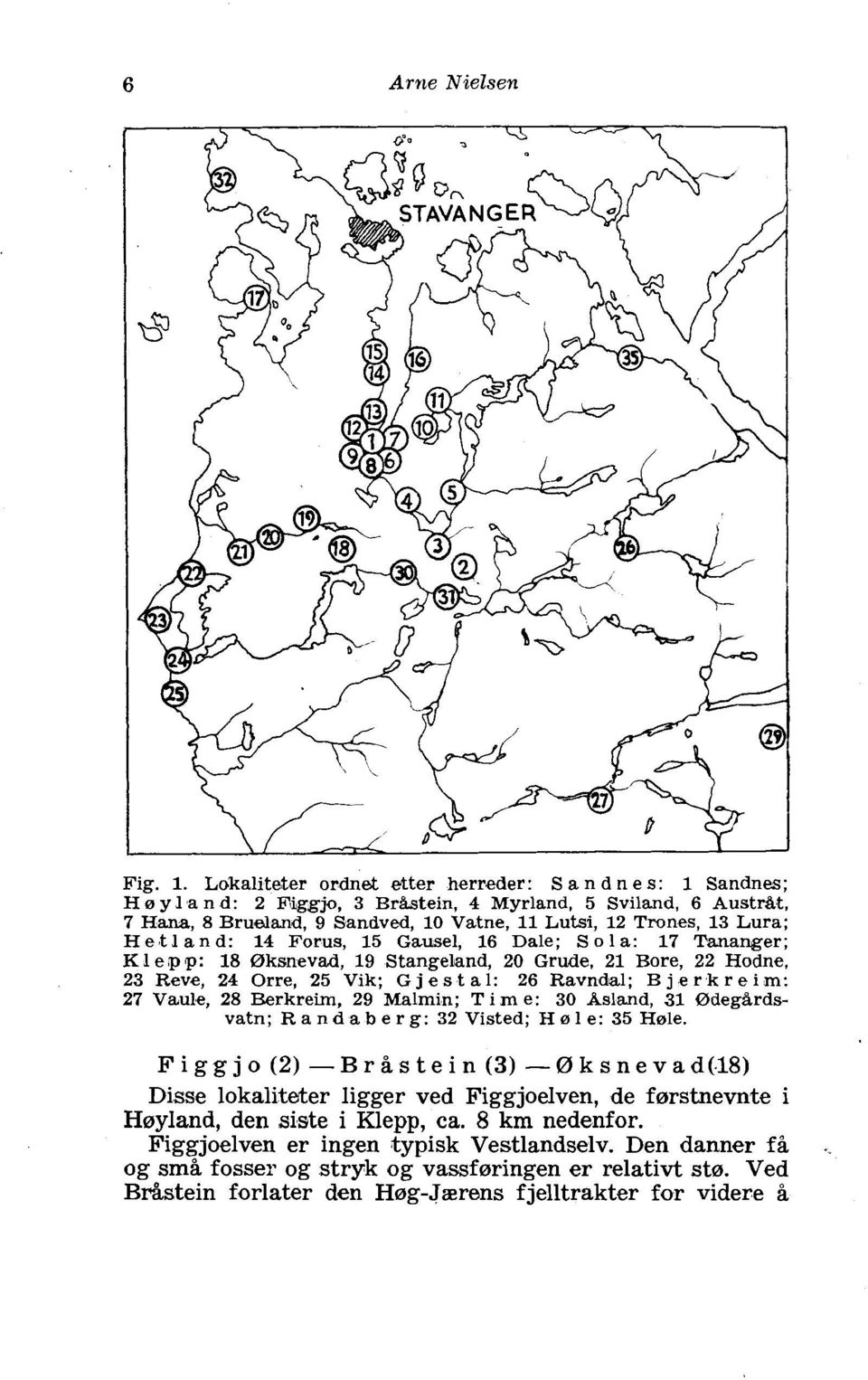 He tl and: 14 Forus, 15 Gausel, 16 Dale; S o 1 a: 17 Tananger; Kl egp: 18 Idksnevad, 19 Stangeland, 20 Grude, 21 Bore, 22 Hodne, 23 Reve, 24 Orre, 25 Vik; G j e s t a 1: 26 Ravndal; B j e r k r e i