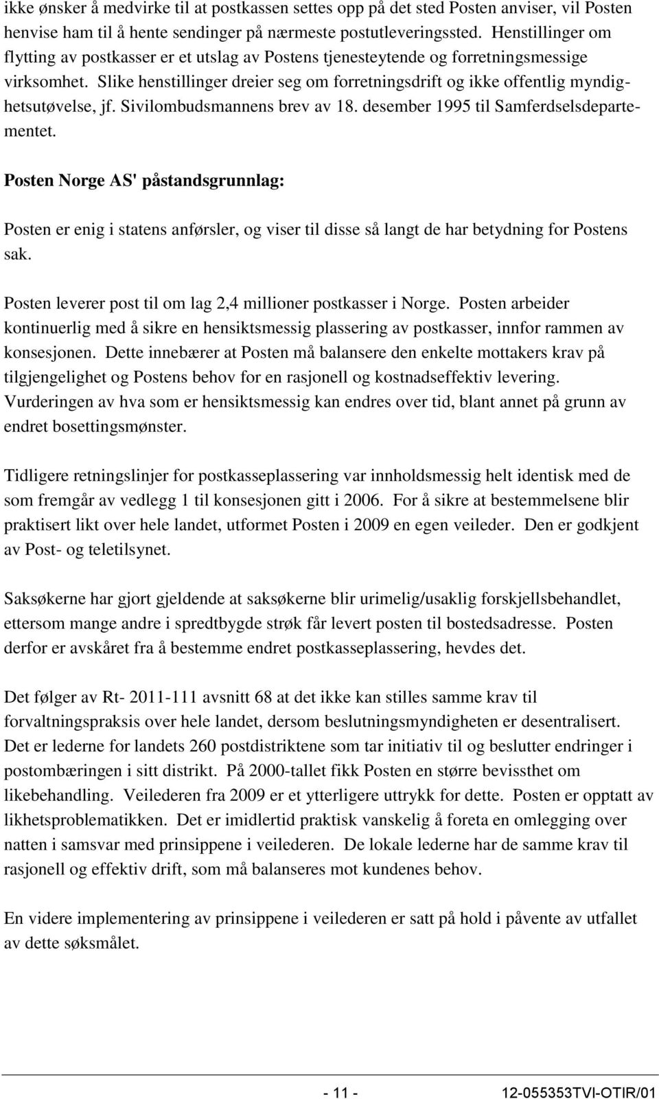 Slike henstillinger dreier seg om forretningsdrift og ikke offentlig myndighetsutøvelse, jf. Sivilombudsmannens brev av 18. desember 1995 til Samferdselsdepartementet.