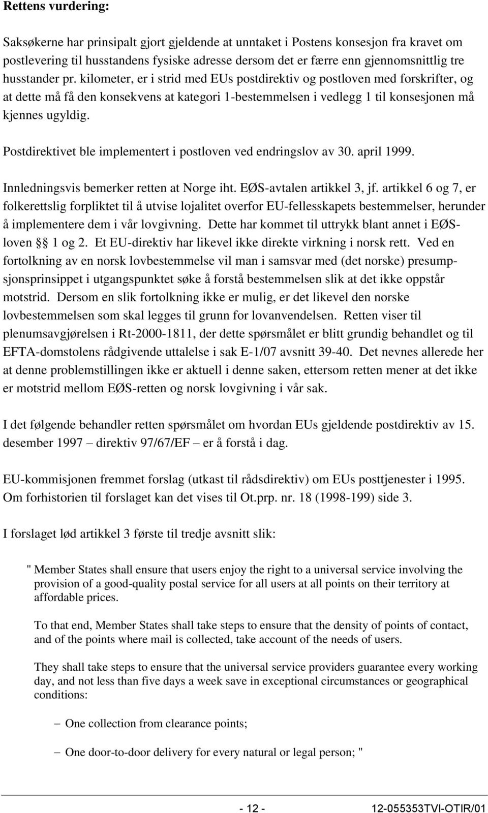 Postdirektivet ble implementert i postloven ved endringslov av 30. april 1999. Innledningsvis bemerker retten at Norge iht. EØS-avtalen artikkel 3, jf.