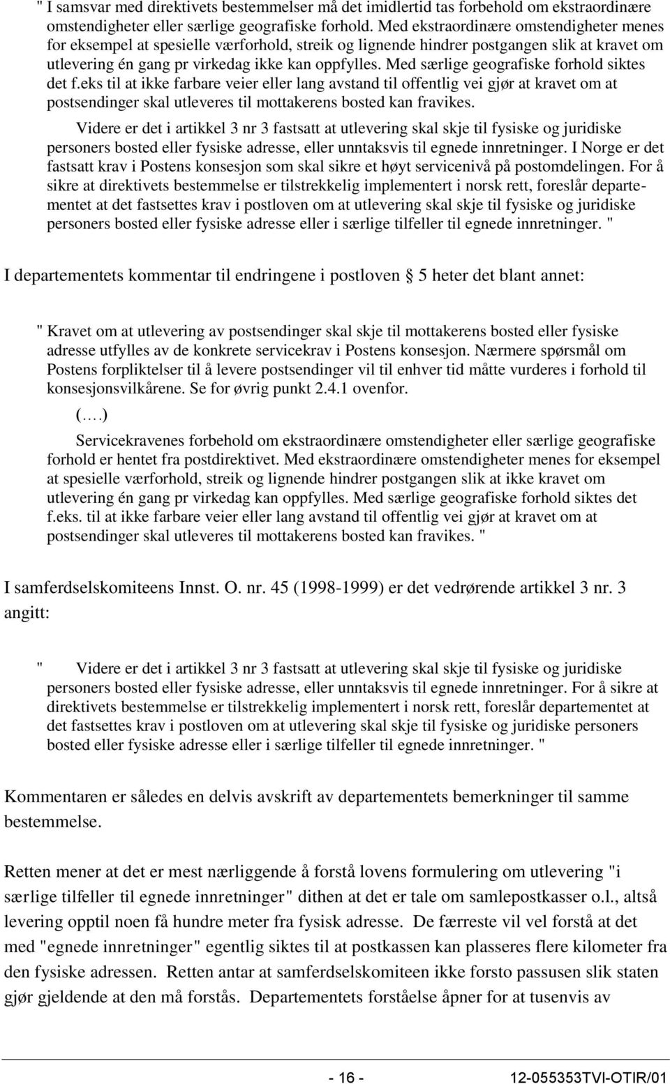 Med særlige geografiske forhold siktes det f.eks til at ikke farbare veier eller lang avstand til offentlig vei gjør at kravet om at postsendinger skal utleveres til mottakerens bosted kan fravikes.