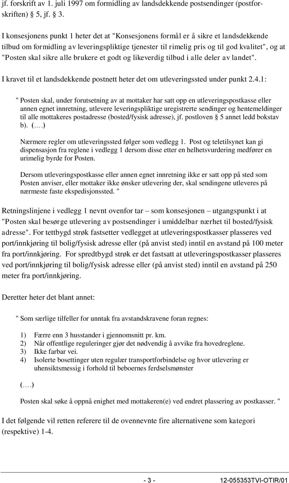 sikre alle brukere et godt og likeverdig tilbud i alle deler av landet". I kravet til et landsdekkende postnett heter det om utleveringssted under punkt 2.4.