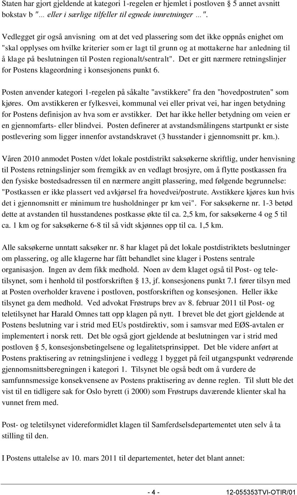 beslutningen til Posten regionalt/sentralt". Det er gitt nærmere retningslinjer for Postens klageordning i konsesjonens punkt 6.