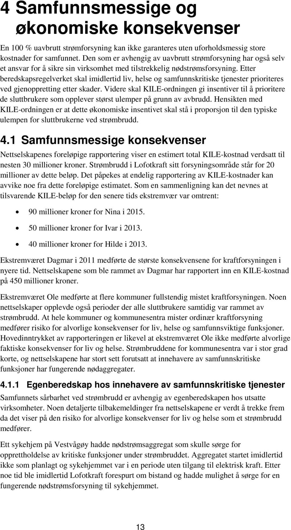 Etter beredskapsregelverket skal imidlertid liv, helse og samfunnskritiske tjenester prioriteres ved gjenoppretting etter skader.