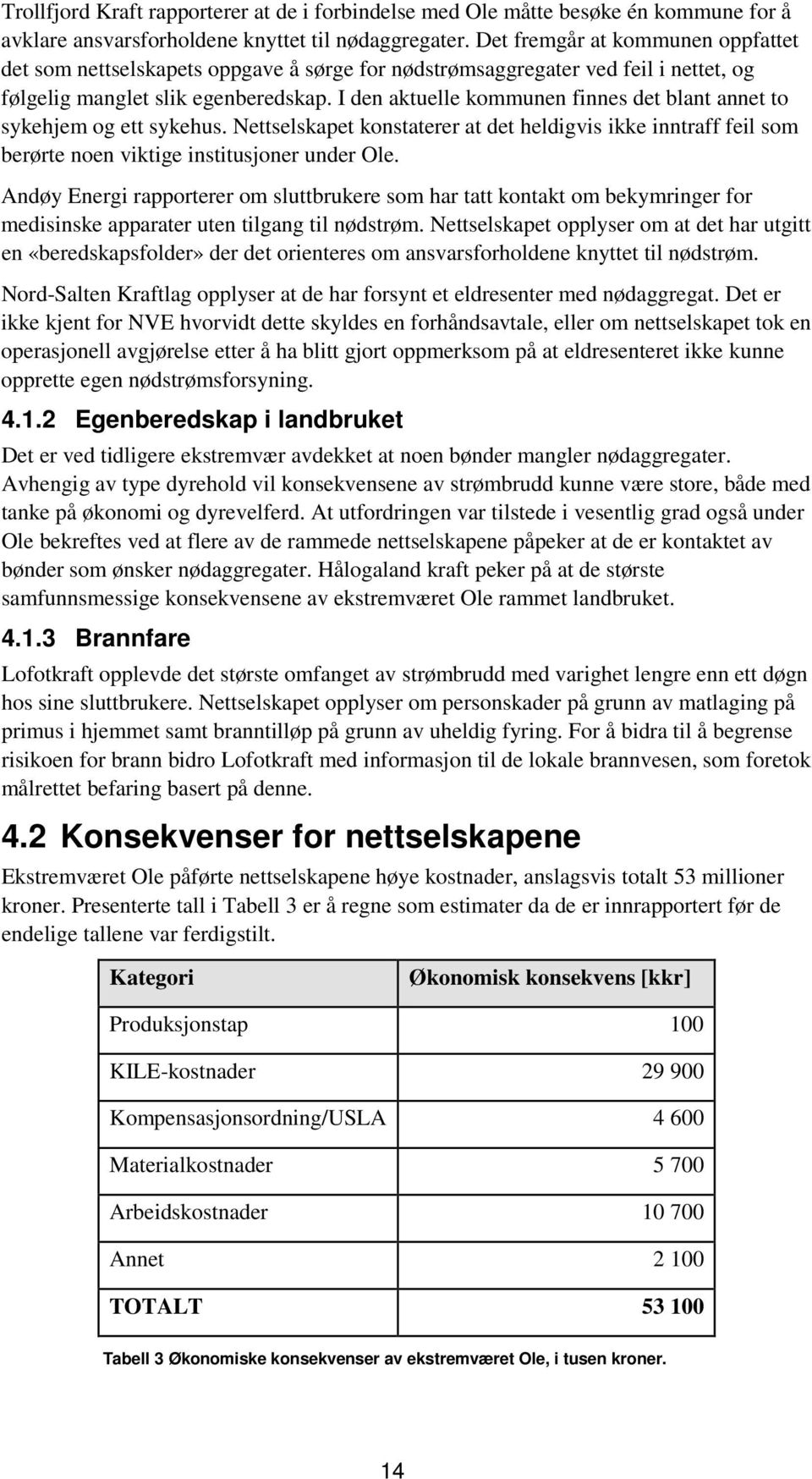 I den aktuelle kommunen finnes det blant annet to sykehjem og ett sykehus. Nettselskapet konstaterer at det heldigvis ikke inntraff feil som berørte noen viktige institusjoner under Ole.