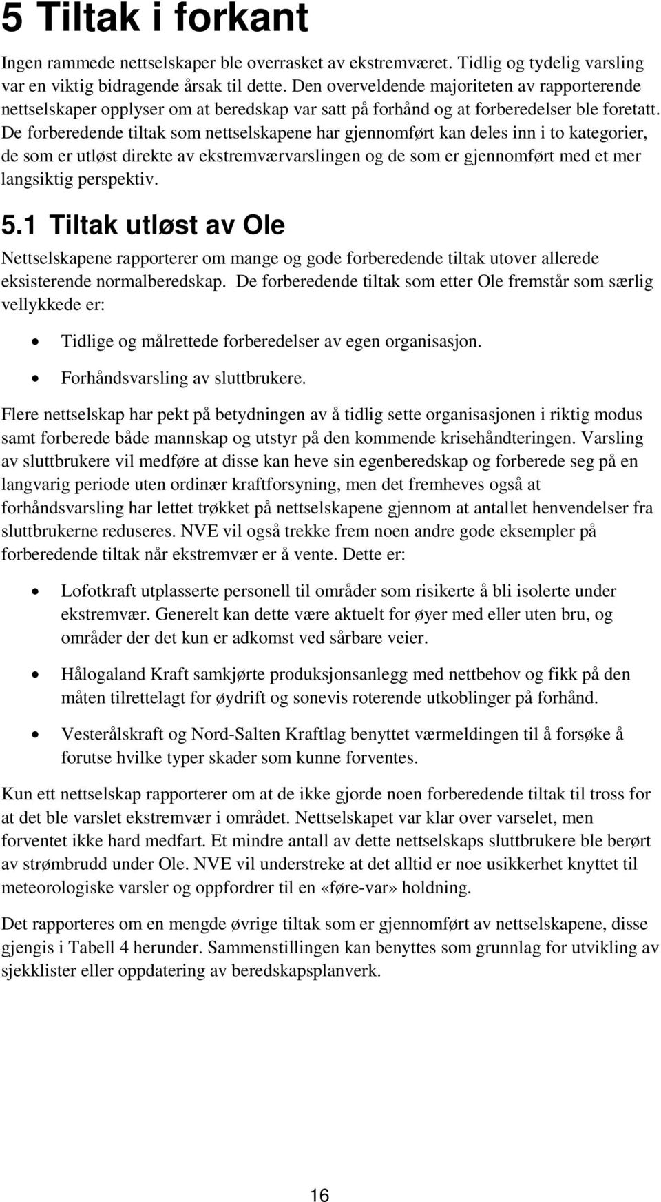 De forberedende tiltak som nettselskapene har gjennomført kan deles inn i to kategorier, de som er utløst direkte av ekstremværvarslingen og de som er gjennomført med et mer langsiktig perspektiv. 5.