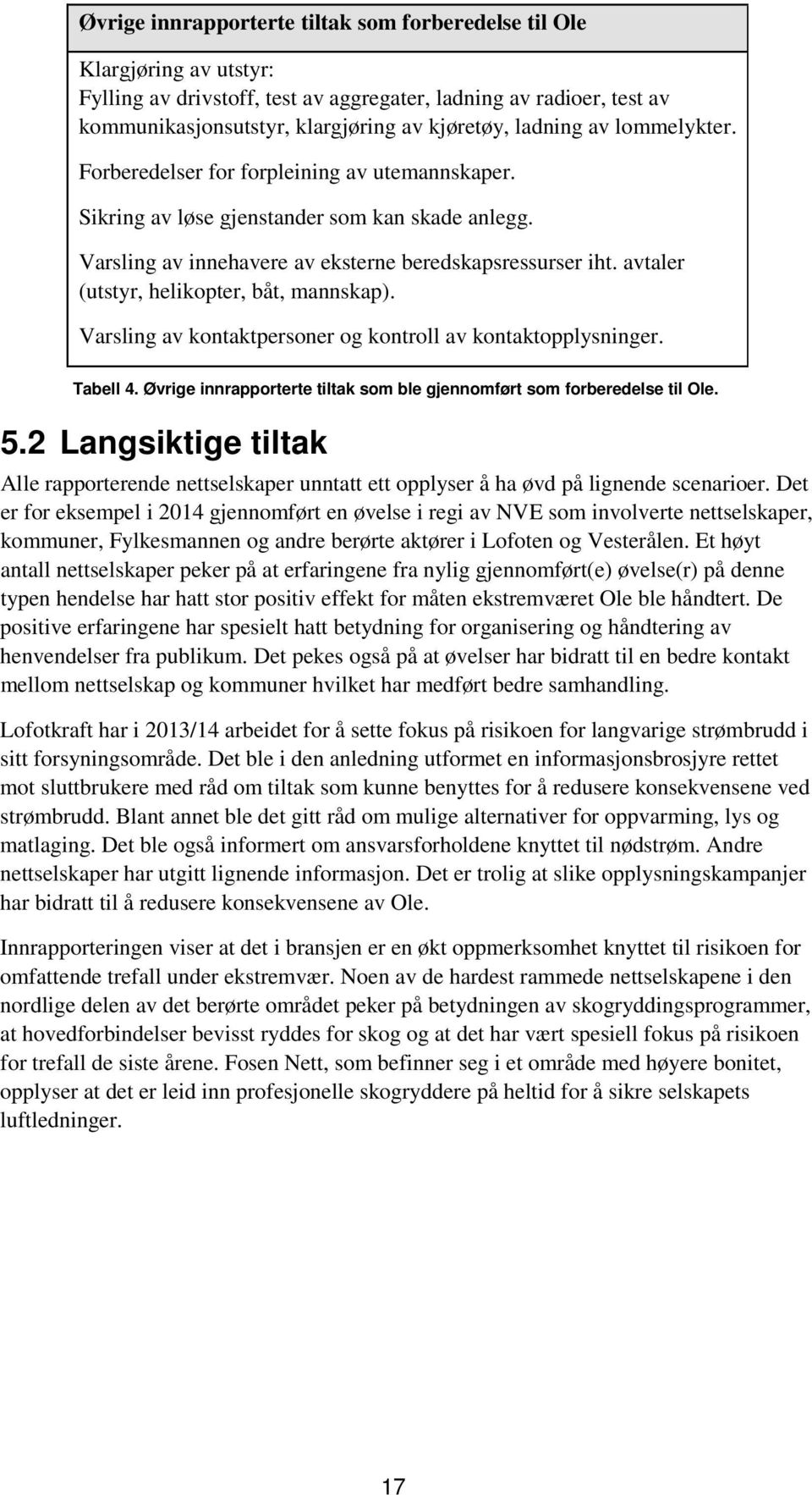 avtaler (utstyr, helikopter, båt, mannskap). Varsling av kontaktpersoner og kontroll av kontaktopplysninger. Tabell 4. Øvrige innrapporterte tiltak som ble gjennomført som forberedelse til Ole. 5.