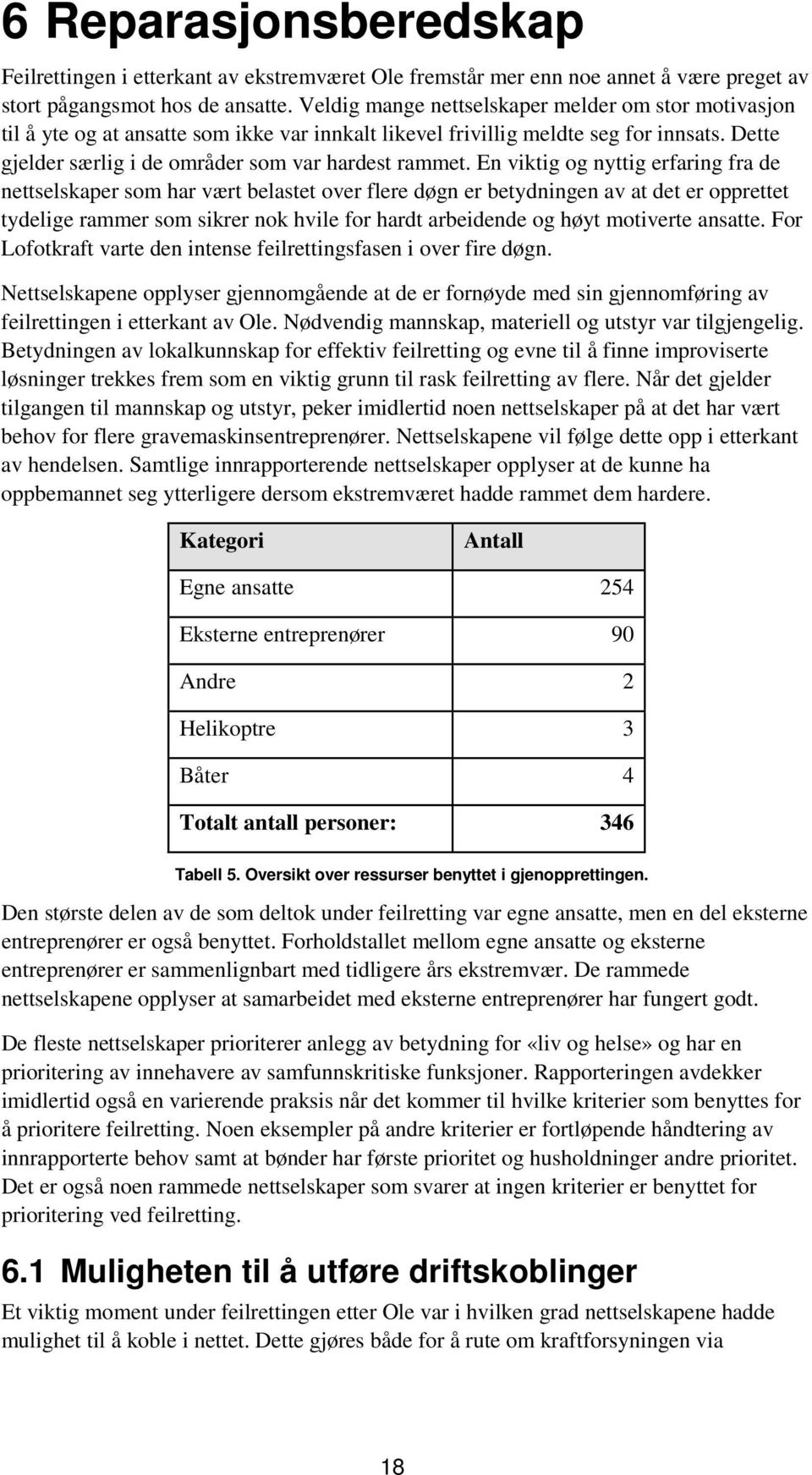 En viktig og nyttig erfaring fra de nettselskaper som har vært belastet over flere døgn er betydningen av at det er opprettet tydelige rammer som sikrer nok hvile for hardt arbeidende og høyt