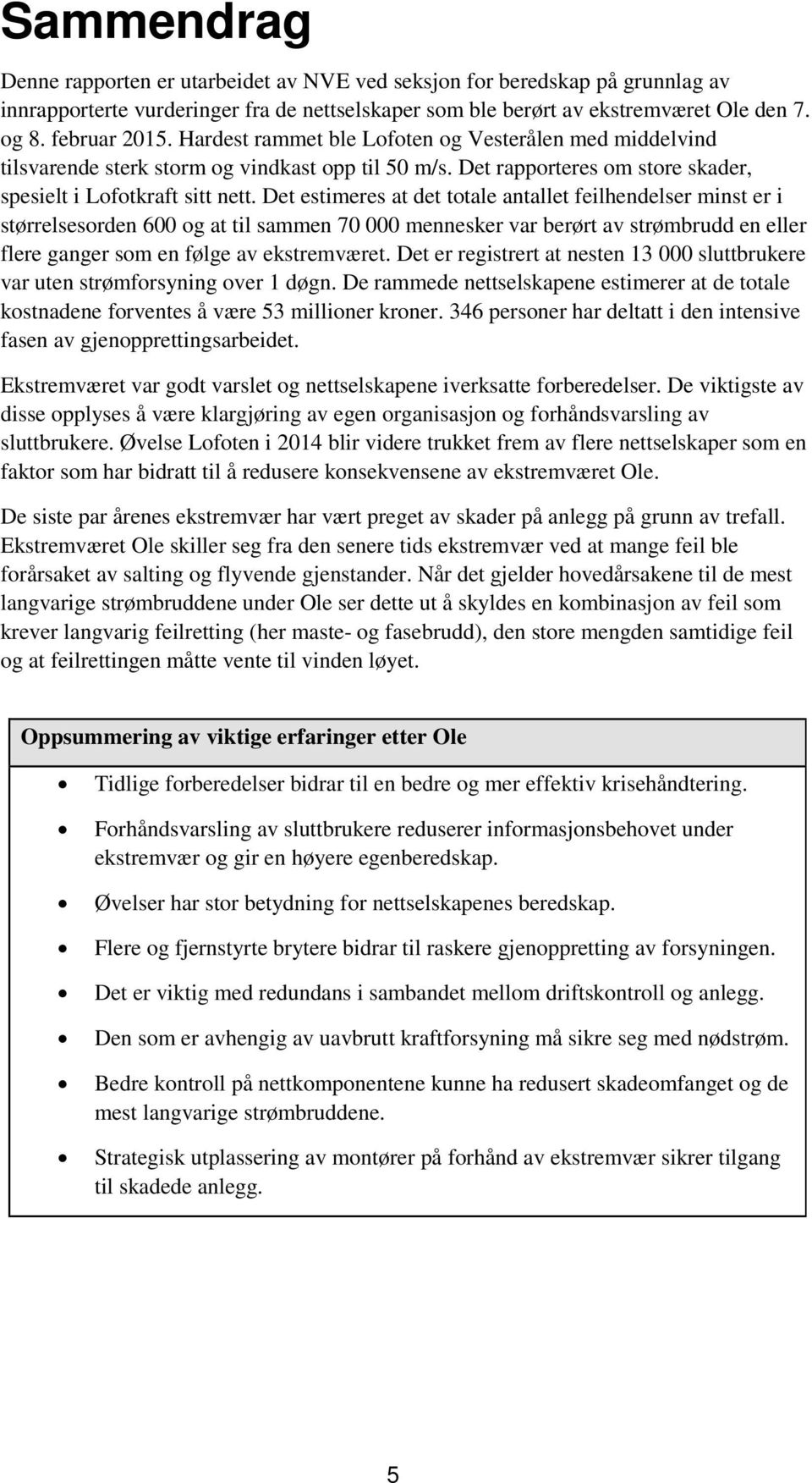 Det estimeres at det totale antallet feilhendelser minst er i størrelsesorden 600 og at til sammen 70 000 mennesker var berørt av strømbrudd en eller flere ganger som en følge av ekstremværet.