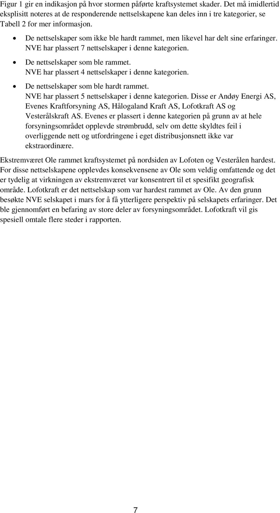 De nettselskaper som ikke ble hardt rammet, men likevel har delt sine erfaringer. NVE har plassert 7 nettselskaper i denne kategorien. De nettselskaper som ble rammet.