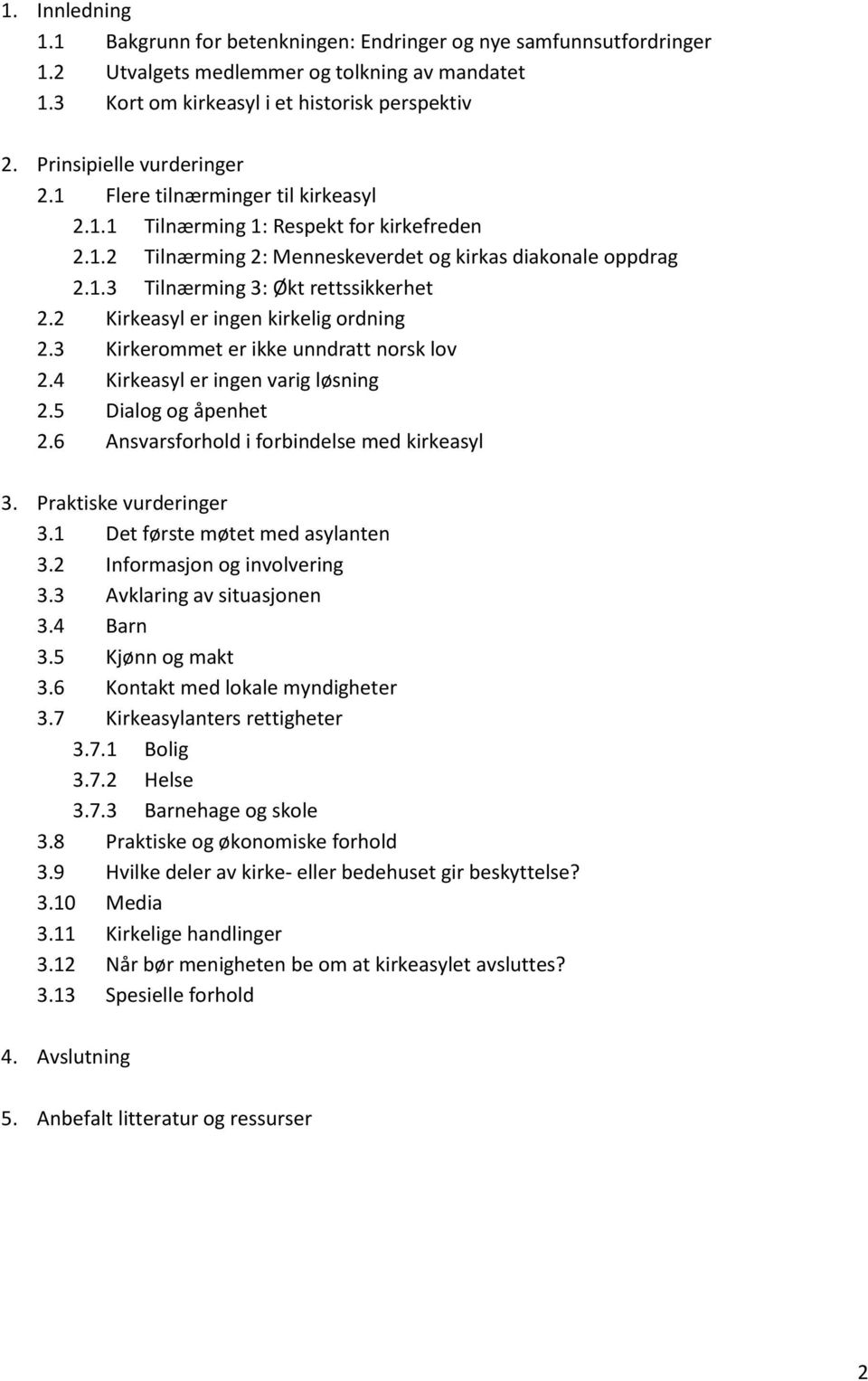 2 Kirkeasyl er ingen kirkelig ordning 2.3 Kirkerommet er ikke unndratt norsk lov 2.4 Kirkeasyl er ingen varig løsning 2.5 Dialog og åpenhet 2.6 Ansvarsforhold i forbindelse med kirkeasyl 3.