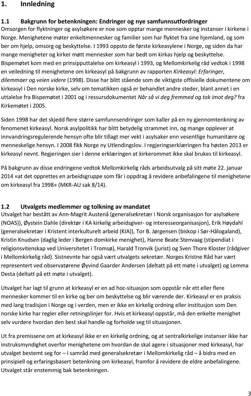 I 1993 oppsto de første kirkeasylene i Norge, og siden da har mange menigheter og kirker møtt mennesker som har bedt om kirkas hjelp og beskyttelse.