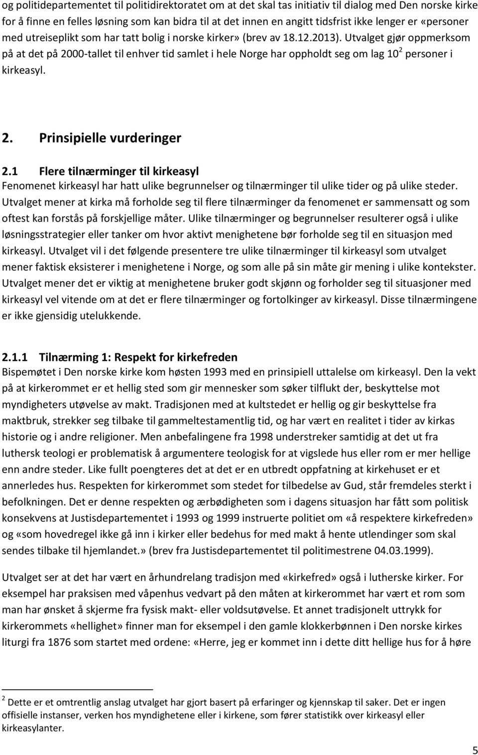 Utvalget gjør oppmerksom på at det på 2000-tallet til enhver tid samlet i hele Norge har oppholdt seg om lag 10 2 personer i kirkeasyl. 2. Prinsipielle vurderinger 2.