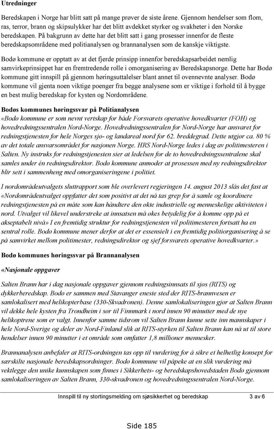 På bakgrunn av dette har det blitt satt i gang prosesser innenfor de fleste beredskapsområdene med politianalysen og brannanalysen som de kanskje viktigste.